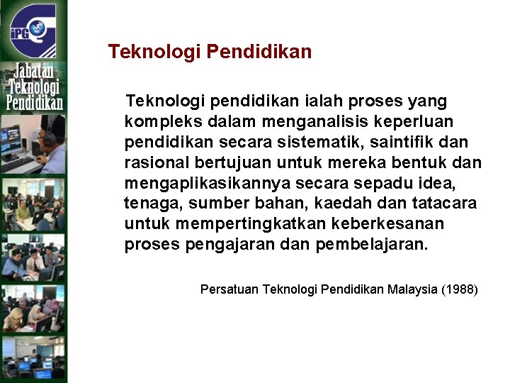 Teknologi Pendidikan Teknologi pendidikan ialah proses yang kompleks dalam menganalisis keperluan pendidikan secara sistematik,