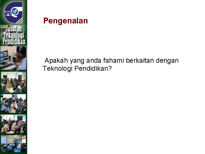 Pengenalan Apakah yang anda fahami berkaitan dengan Teknologi Pendidikan? 