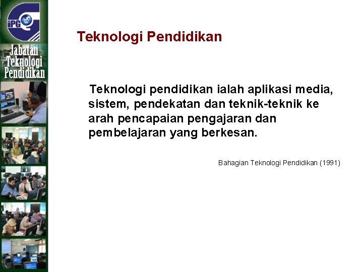 Teknologi Pendidikan Teknologi pendidikan ialah aplikasi media, sistem, pendekatan dan teknik-teknik ke arah pencapaian