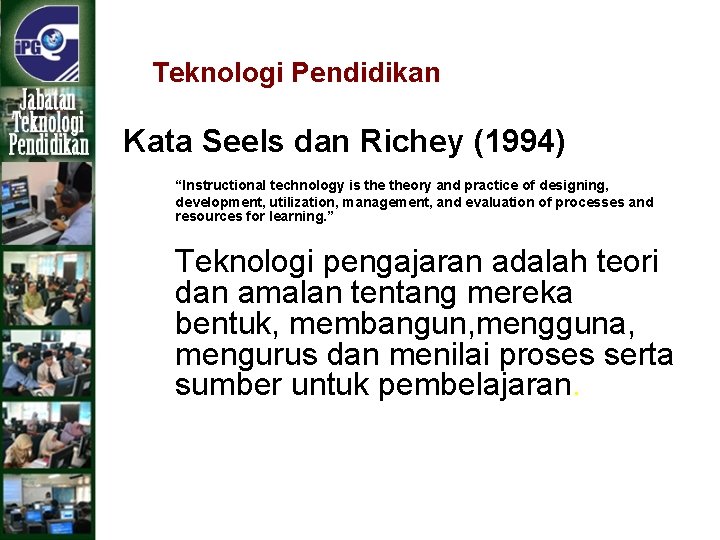 Teknologi Pendidikan Kata Seels dan Richey (1994) “Instructional technology is theory and practice of