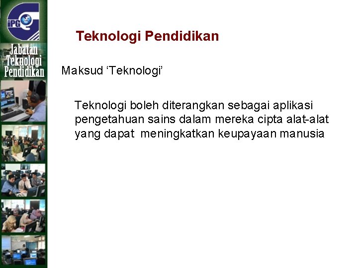 Teknologi Pendidikan Maksud ‘Teknologi’ Teknologi boleh diterangkan sebagai aplikasi pengetahuan sains dalam mereka cipta