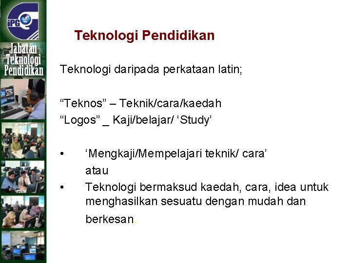 Teknologi Pendidikan Teknologi daripada perkataan latin; “Teknos” – Teknik/cara/kaedah “Logos” _ Kaji/belajar/ ‘Study’ •