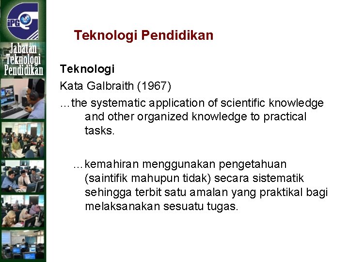 Teknologi Pendidikan Teknologi Kata Galbraith (1967) …the systematic application of scientific knowledge and other