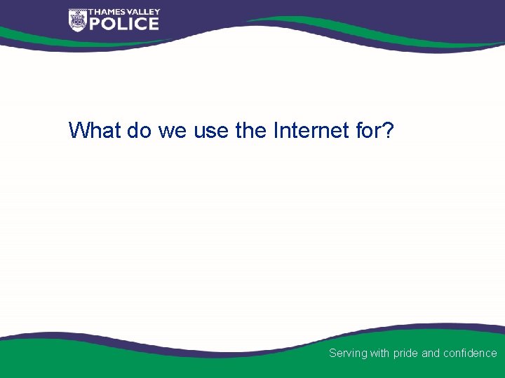 What do we use the Internet for? Serving with pride and confidence 