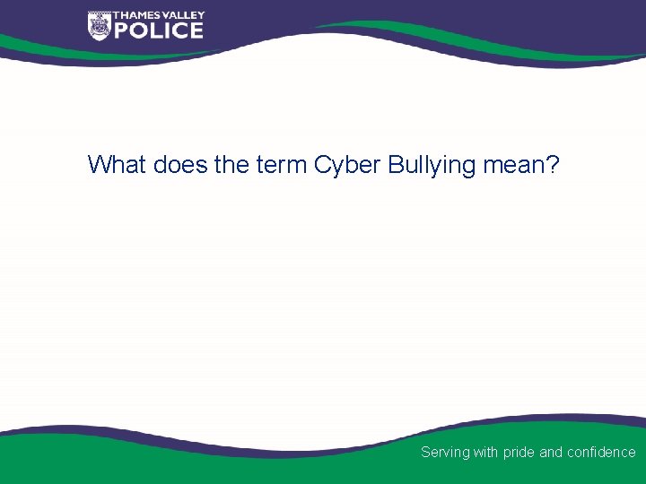 What does the term Cyber Bullying mean? Serving with pride and confidence 