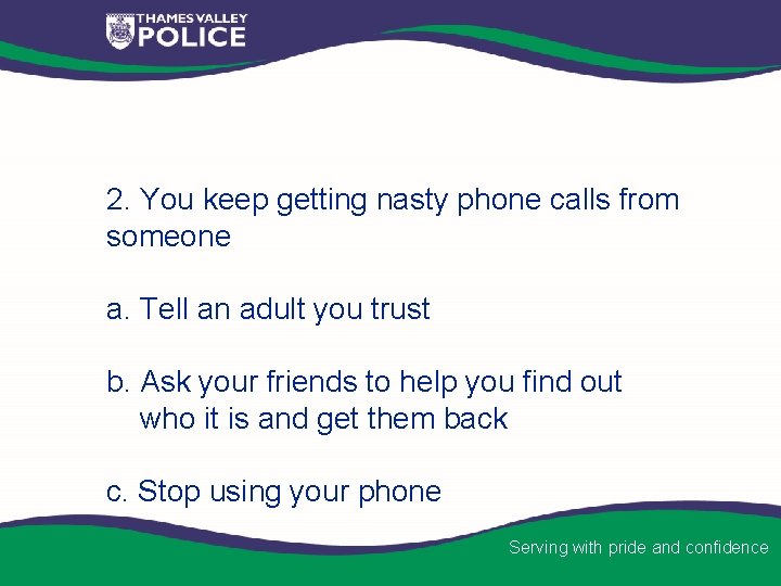 2. You keep getting nasty phone calls from someone a. Tell an adult you