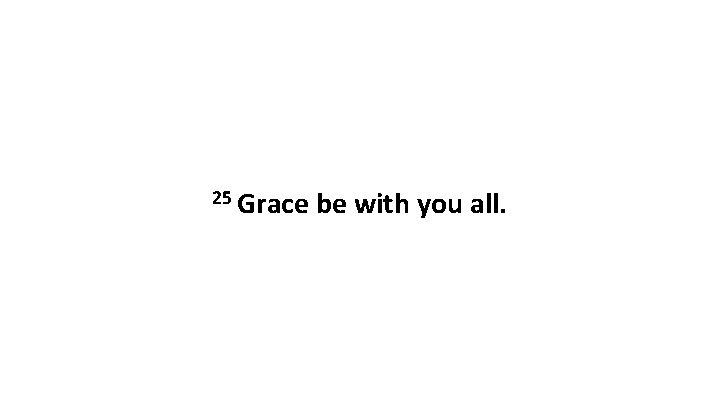 25 Grace be with you all. 