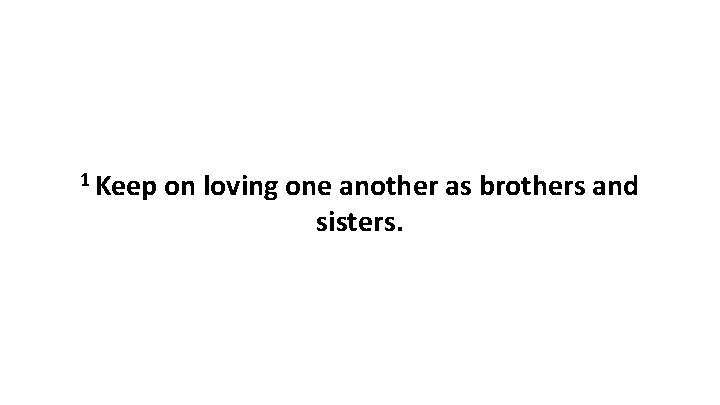 1 Keep on loving one another as brothers and sisters. 