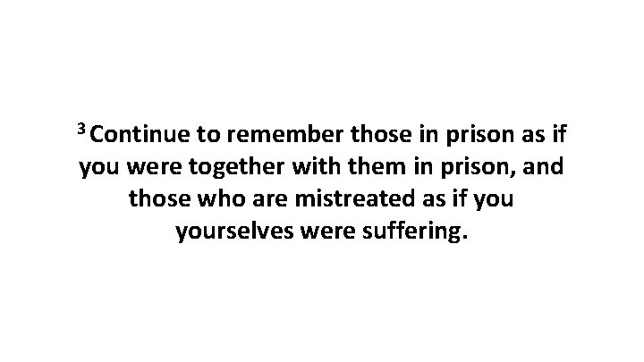 3 Continue to remember those in prison as if you were together with them