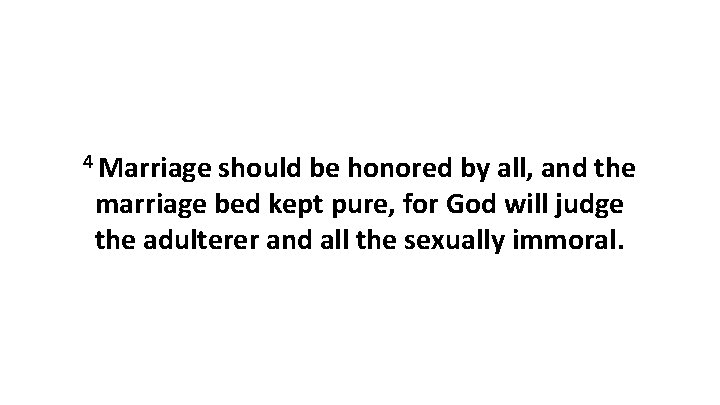 4 Marriage should be honored by all, and the marriage bed kept pure, for