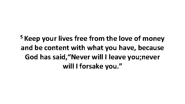 5 Keep your lives free from the love of money and be content with