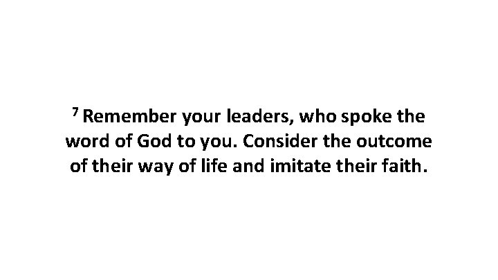 7 Remember your leaders, who spoke the word of God to you. Consider the