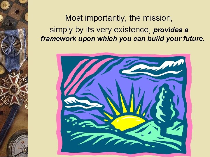 Most importantly, the mission, simply by its very existence, provides a framework upon which
