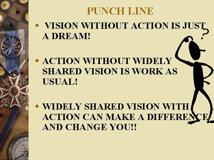 PUNCH LINE w VISION WITHOUT ACTION IS JUST A DREAM! w ACTION WITHOUT WIDELY