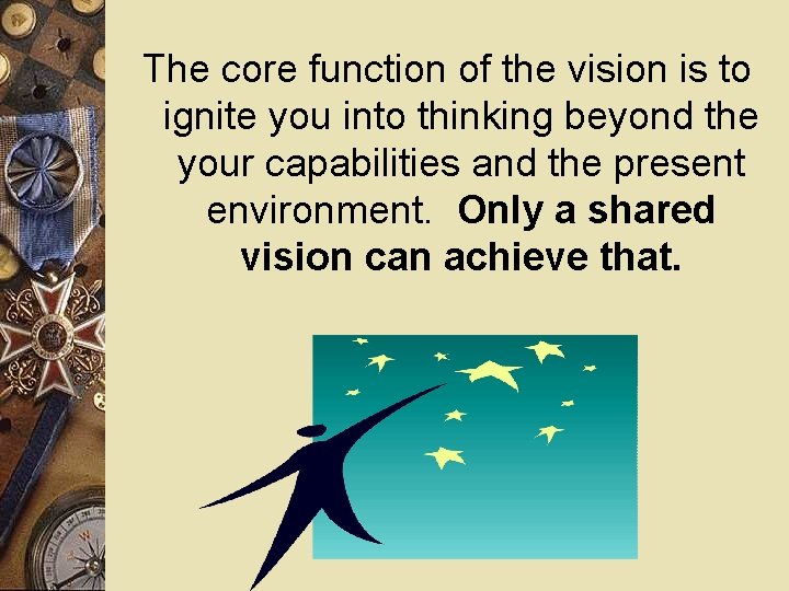The core function of the vision is to ignite you into thinking beyond the