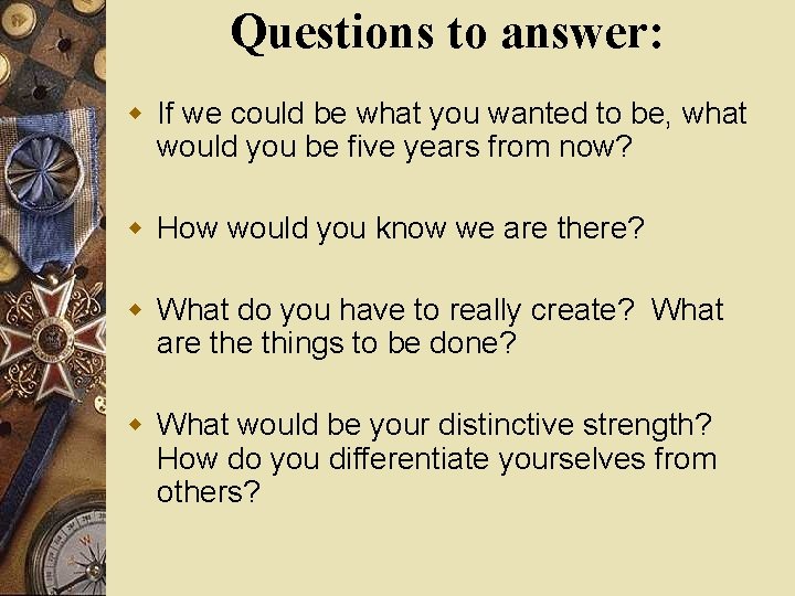 Questions to answer: w If we could be what you wanted to be, what
