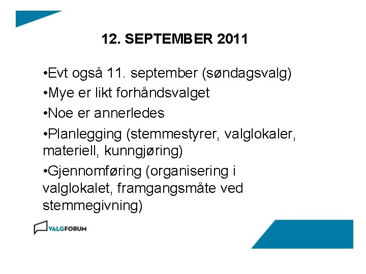 12. SEPTEMBER 2011 • Evt også 11. september (søndagsvalg) • Mye er likt forhåndsvalget