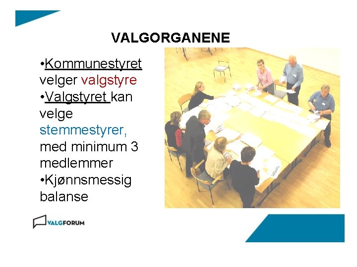 VALGORGANENE • Kommunestyret velger valgstyre • Valgstyret kan velge stemmestyrer, med minimum 3 medlemmer