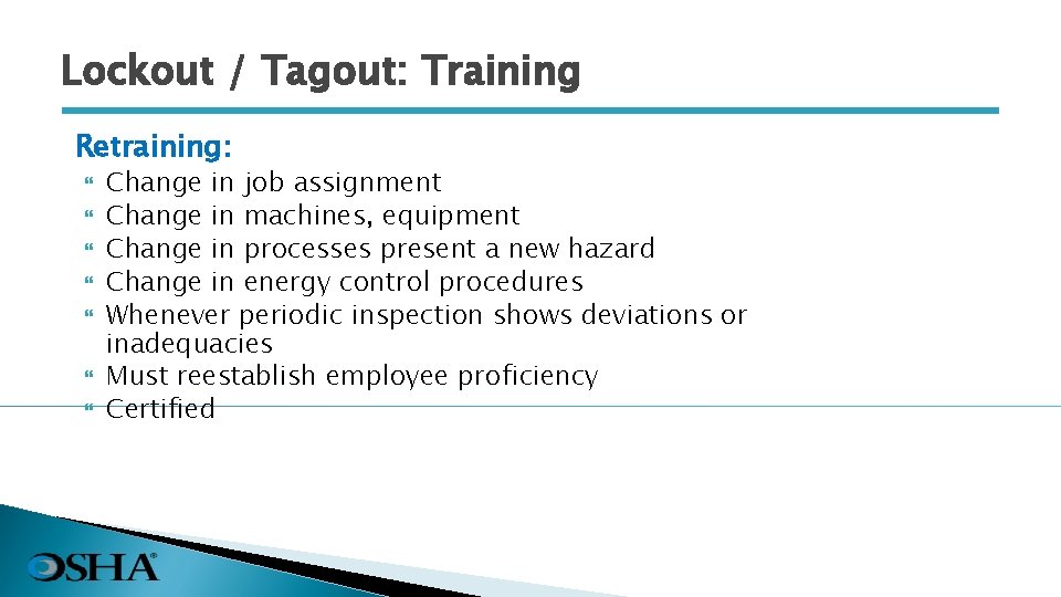 Lockout / Tagout: Training Retraining: Change in job assignment Change in machines, equipment Change