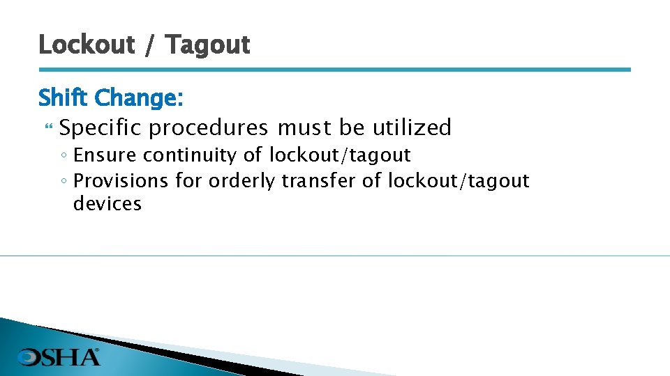 Lockout / Tagout Shift Change: Specific procedures must be utilized ◦ Ensure continuity of