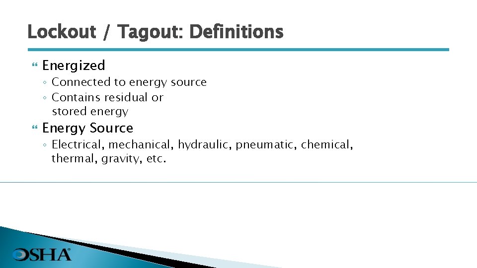 Lockout / Tagout: Definitions Energized ◦ Connected to energy source ◦ Contains residual or