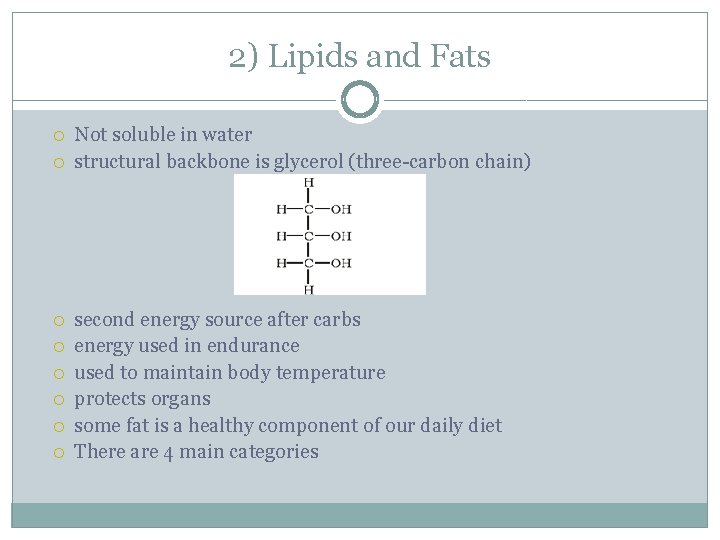 2) Lipids and Fats Not soluble in water structural backbone is glycerol (three-carbon chain)