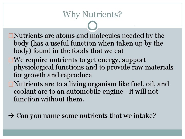 Why Nutrients? �Nutrients are atoms and molecules needed by the body (has a useful