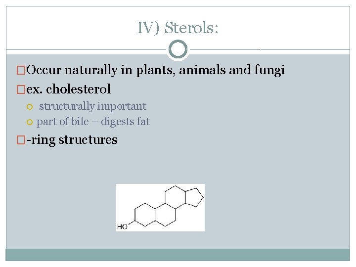 IV) Sterols: �Occur naturally in plants, animals and fungi �ex. cholesterol structurally important part