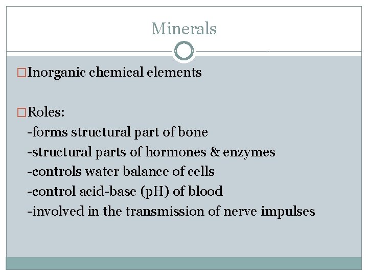 Minerals �Inorganic chemical elements �Roles: -forms structural part of bone -structural parts of hormones