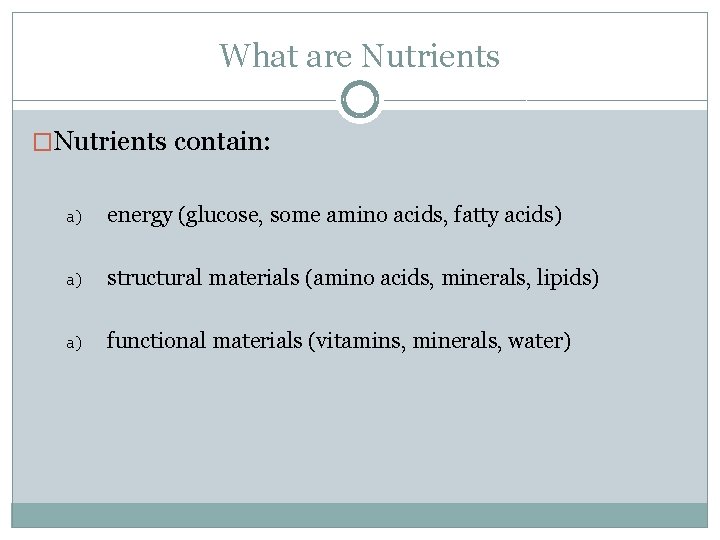What are Nutrients �Nutrients contain: a) energy (glucose, some amino acids, fatty acids) a)