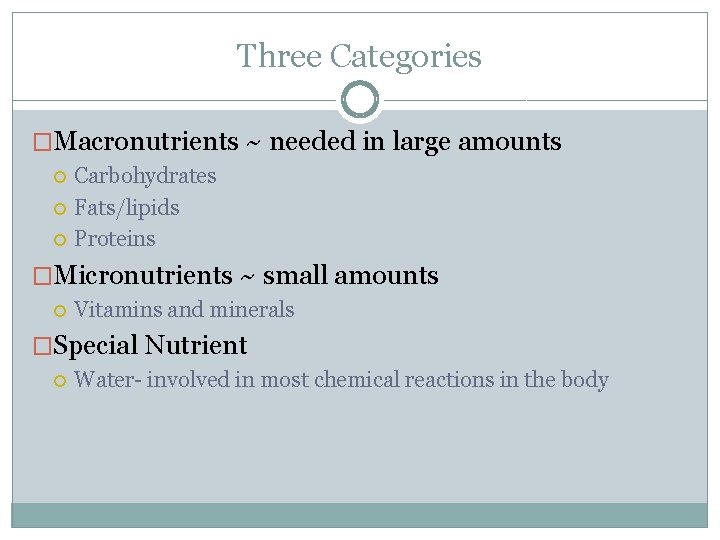 Three Categories �Macronutrients ~ needed in large amounts Carbohydrates Fats/lipids Proteins �Micronutrients ~ small