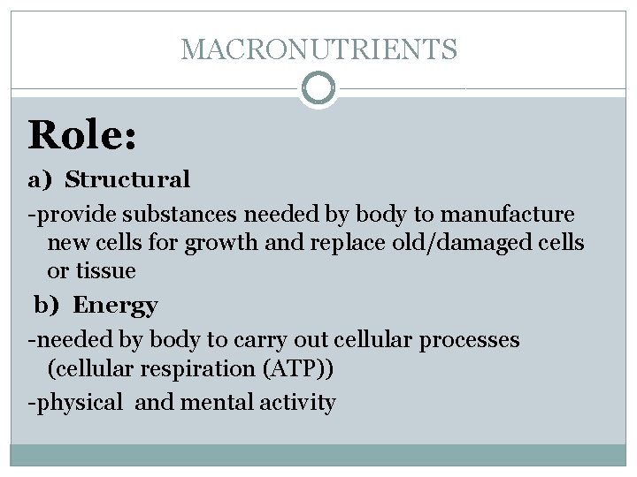 MACRONUTRIENTS Role: a) Structural -provide substances needed by body to manufacture new cells for