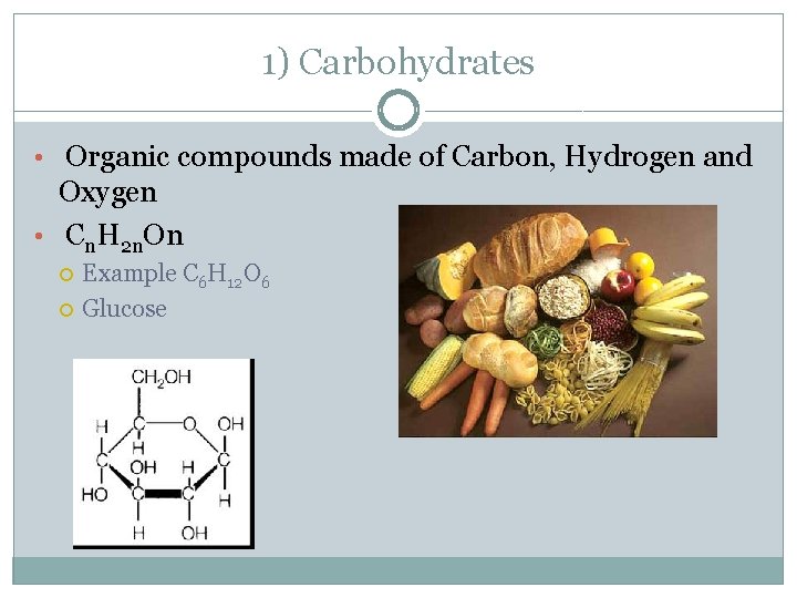 1) Carbohydrates • Organic compounds made of Carbon, Hydrogen and Oxygen • Cn. H