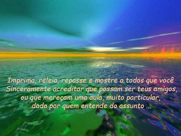 Imprima, releia, repasse e mostre a todos que você Sinceramente acreditar que possam ser