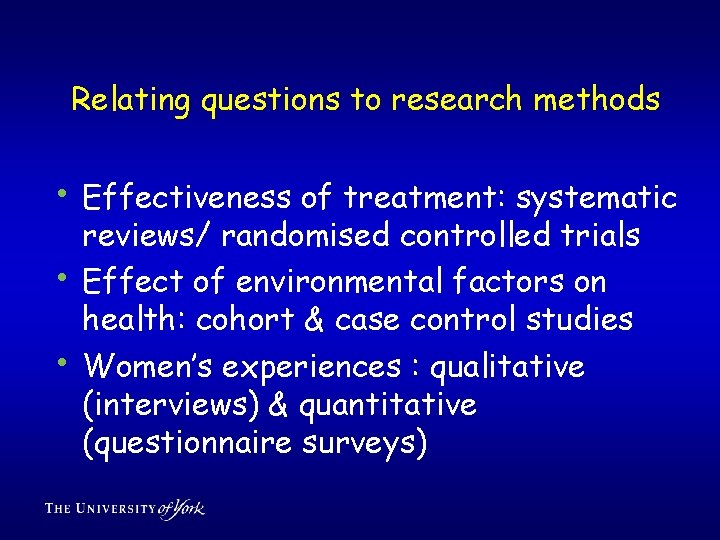 Relating questions to research methods • Effectiveness of treatment: systematic • • reviews/ randomised
