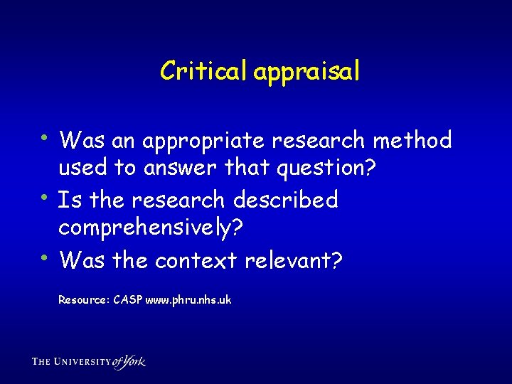 Critical appraisal • Was an appropriate research method • • used to answer that