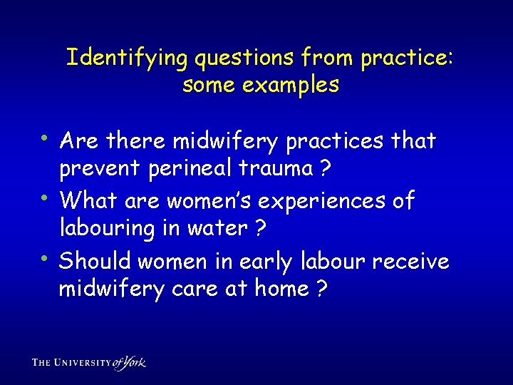 Identifying questions from practice: some examples • Are there midwifery practices that • •