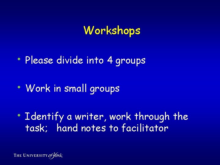 Workshops • Please divide into 4 groups • Work in small groups • Identify