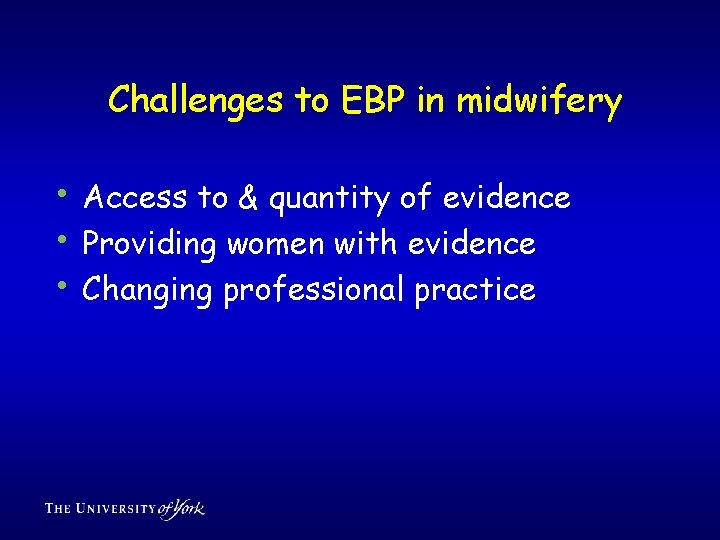 Challenges to EBP in midwifery • Access to & quantity of evidence • Providing