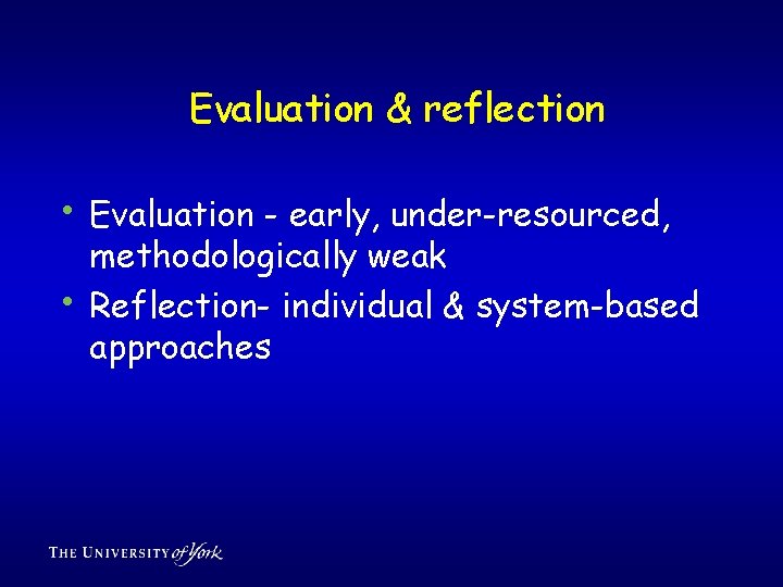 Evaluation & reflection • Evaluation - early, under-resourced, • methodologically weak Reflection- individual &