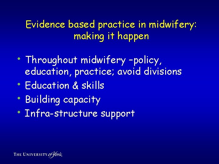 Evidence based practice in midwifery: making it happen • Throughout midwifery –policy, • •