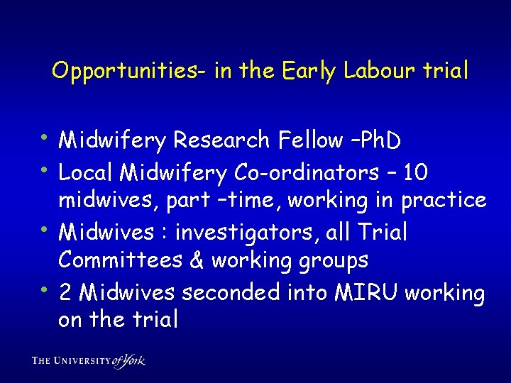 Opportunities- in the Early Labour trial • Midwifery Research Fellow –Ph. D • Local