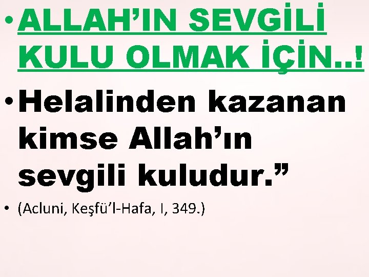  • ALLAH’IN SEVGİLİ KULU OLMAK İÇİN. . ! • Helalinden kazanan kimse Allah’ın