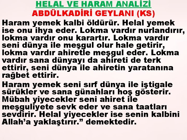 HELAL VE HARAM ANALİZİ ABDÜLKADİRİ GEYLANI (KS) Haram yemek kalbi öldürür. Helal yemek ise