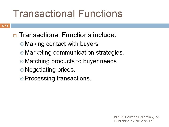Transactional Functions 12 -16 Transactional Functions include: Making contact with buyers. Marketing communication strategies.