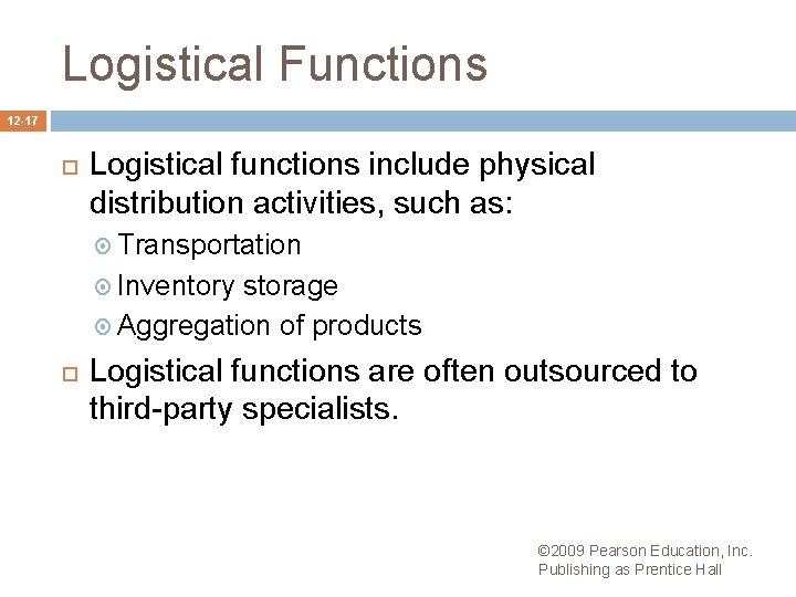 Logistical Functions 12 -17 Logistical functions include physical distribution activities, such as: Transportation Inventory