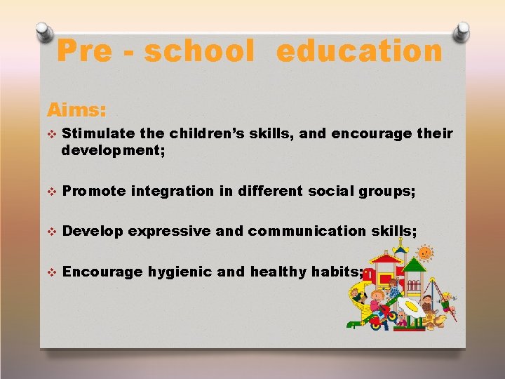 Pre - school education Aims: v Stimulate the children’s skills, and encourage their development;
