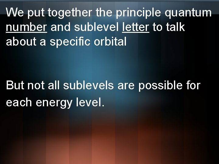 We put together the principle quantum number and sublevel letter to talk about a