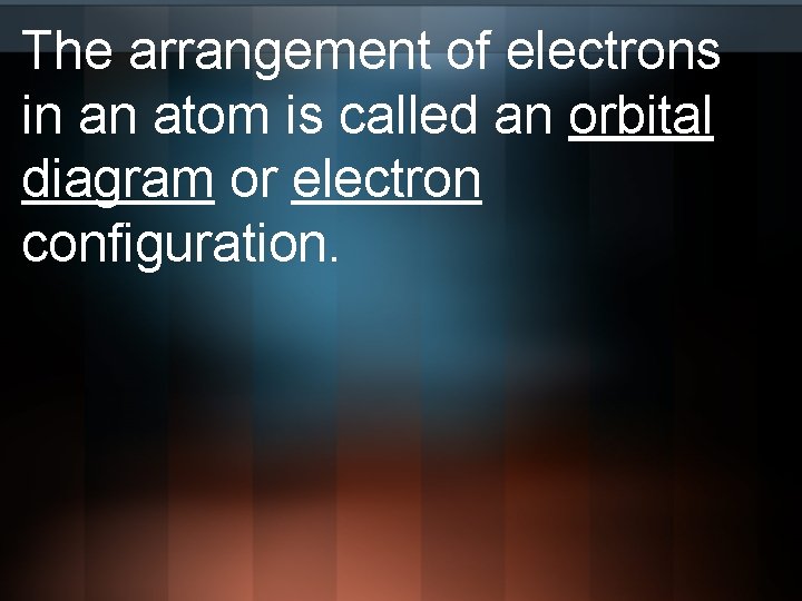 The arrangement of electrons in an atom is called an orbital diagram or electron