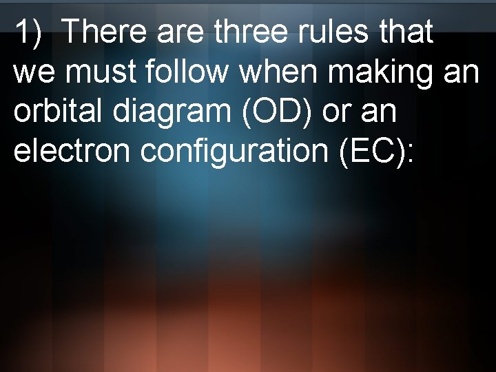 1) There are three rules that we must follow when making an orbital diagram
